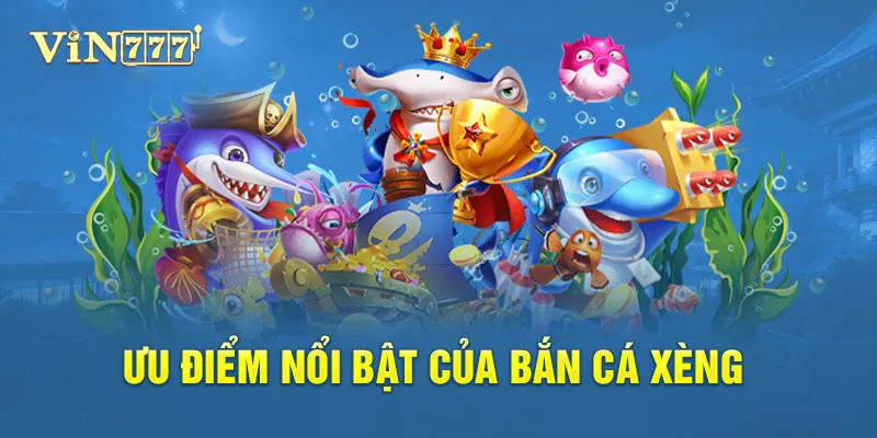 Bắn cá xèng Vin777 có hàng loạt ưu điểm