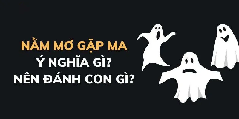 Mơ Thấy Ma Mang Điềm Báo Gì? Đánh Con Số Nào Để Thắng Lớn?